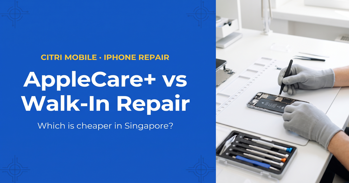 AppleCare+ vs walk-in iPhone repair cost comparison, Citri Mobile Singapore